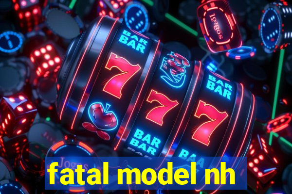 fatal model nh